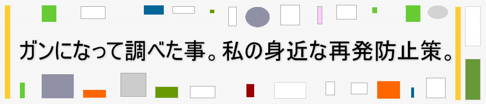ガンになって調べた事。私の身近な再発防止法。